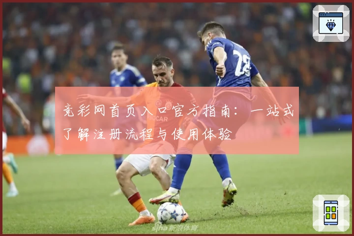 竞彩网首页入口官方指南：一站式了解注册流程与使用体验