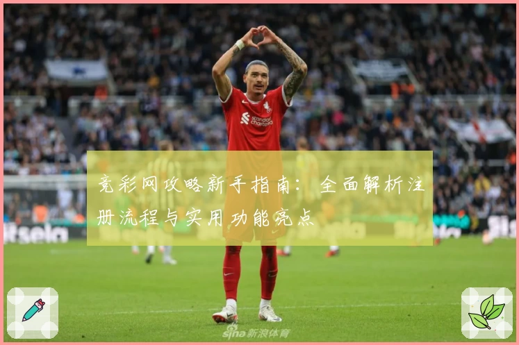 竞彩网攻略新手指南：全面解析注册流程与实用功能亮点