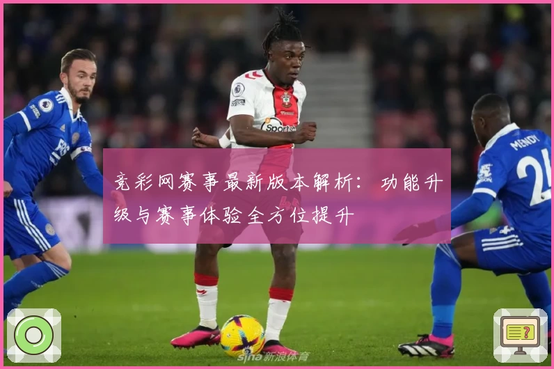 竞彩网赛事最新版本解析：功能升级与赛事体验全方位提升