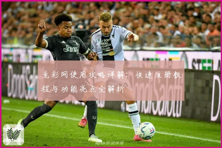 竞彩网使用攻略详解：快速注册教程与功能亮点全解析