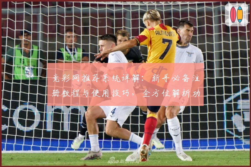 竞彩网推荐系统详解:新手必备注册教程与使用技巧,全方位解析功能亮点