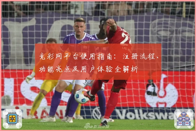 竞彩网平台使用指南：注册流程、功能亮点及用户体验全解析