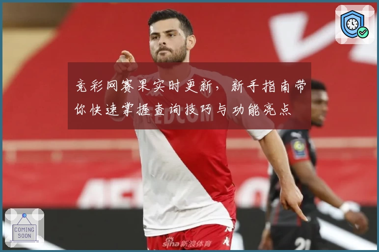 竞彩网赛果实时更新，新手指南带你快速掌握查询技巧与功能亮点