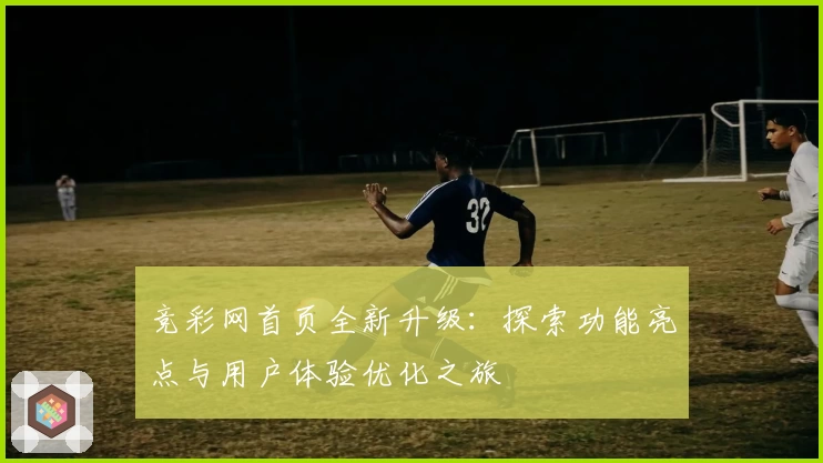 竞彩网首页全新升级：探索功能亮点与用户体验优化之旅