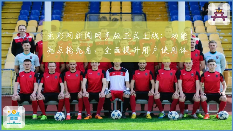 竞彩网新闻网页版正式上线：功能亮点抢先看，全面提升用户使用体验