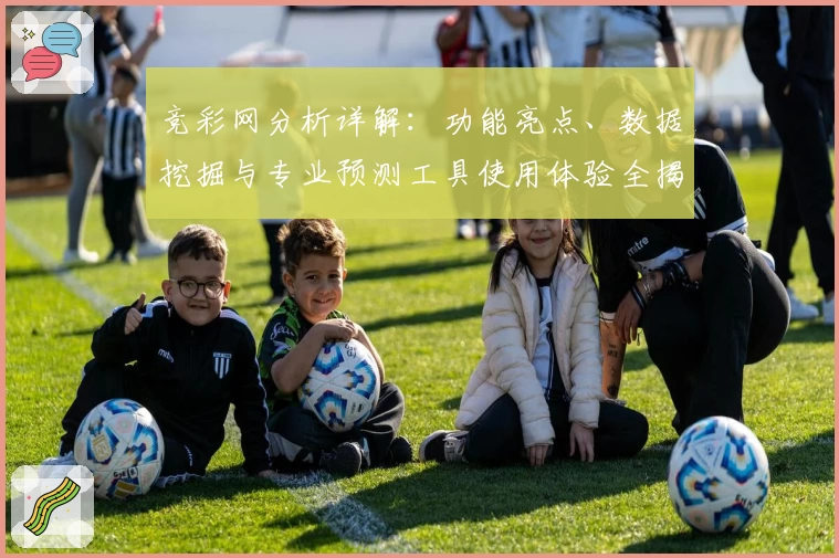 竞彩网分析详解：功能亮点、数据挖掘与专业预测工具使用体验全揭秘