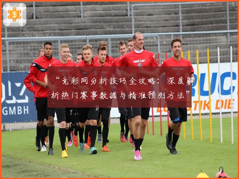 “竞彩网分析技巧全攻略：深度解析热门赛事数据与精准预测方法”