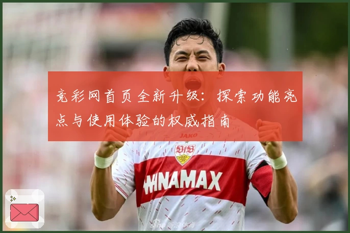 竞彩网首页全新升级：探索功能亮点与使用体验的权威指南