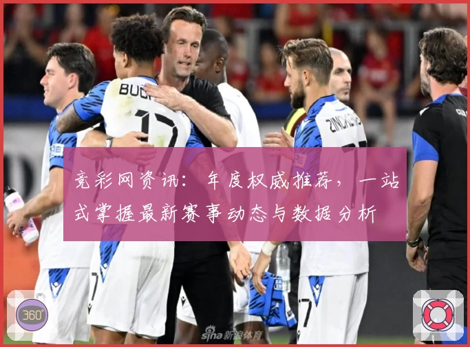 竞彩网资讯:年度权威推荐,一站式掌握最新赛事动态与数据分析